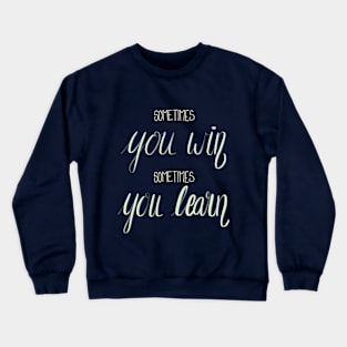 Sometimes You Win, Sometimes You Learn Crewneck Sweatshirt